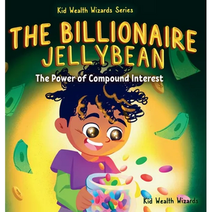 The Billionaire Jellybean: The Power of Compound Interest - A Fun Guide to Growing Money for Kids - Hardcover