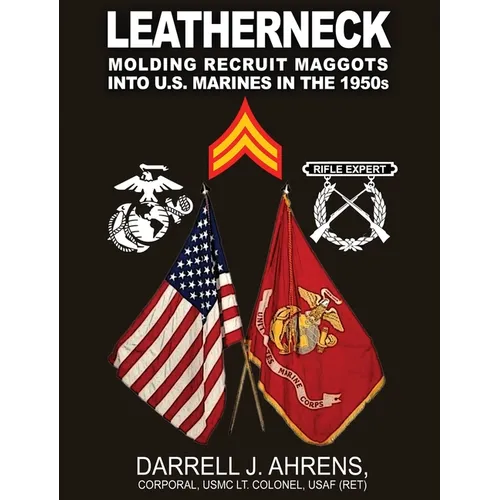 Leatherneck: Molding Recruit Maggots into U.S. Marines in the 1950s - Hardcover