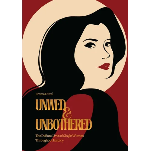 Unwed & Unbothered: The Defiant Lives of Single Women Throughout History - Paperback