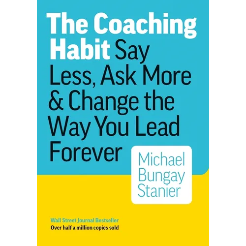 The Coaching Habit: Say Less, Ask More & Change the Way You Lead Forever - Paperback