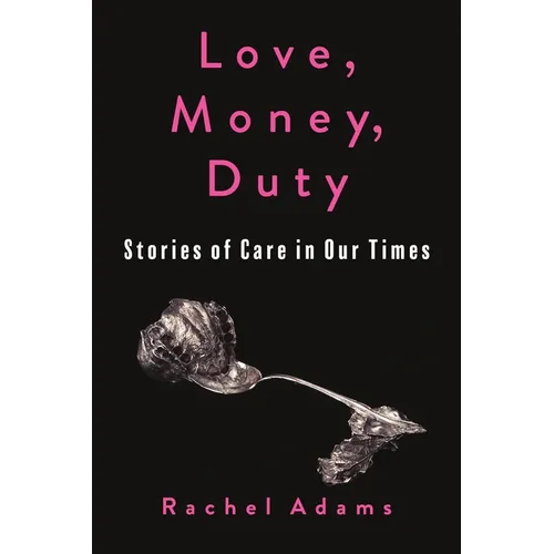 Love, Money, Duty: Stories of Care in Our Times - Paperback