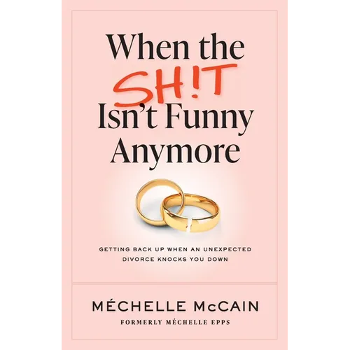 When the Sh!t Isn't Funny Anymore: Getting back up when an unexpected divorce knocks you down - Paperback