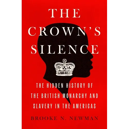 The Crown's Silence: The Hidden History of the British Monarchy and Slavery in the Americas - Hardcover