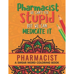Pharmacist Coloring Book: A Pharmacy Coloring Book for Adults A Snarky & Humorous Adult Coloring Book for Pharmacists Pharmacist Gifts for Women - Paperback