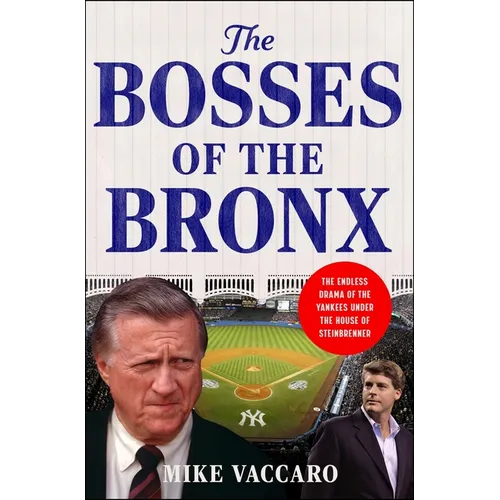 The Bosses of the Bronx: The Endless Drama of the Yankees Under the House of Steinbrenner - Hardcover
