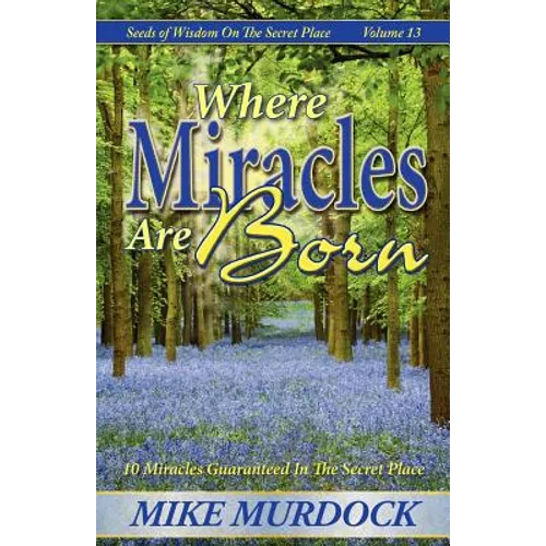 Where Miracles Are Born (Seeds Of Wisdom on The Secret Place, Volume 13) - Paperback