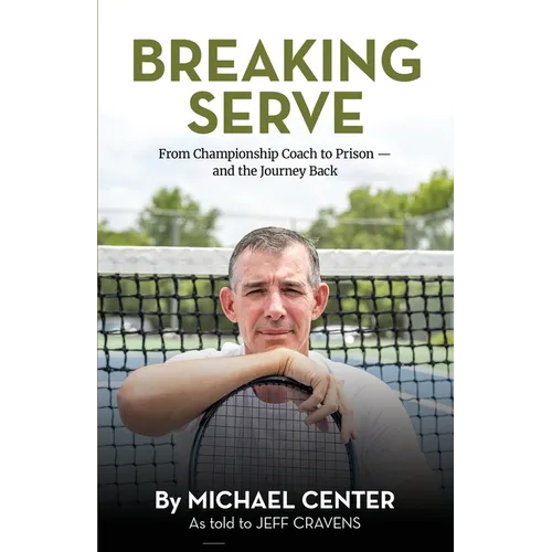 Breaking Serve: From Championship Coach to Prison - and the Journey Back - Hardcover