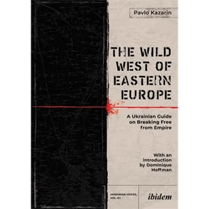 The Wild West of Eastern Europe: A Ukrainian Guide on Breaking Free from Empire - Paperback