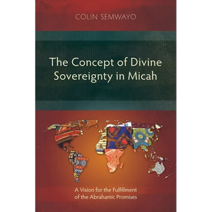 The Concept of Divine Sovereignty in Micah: A Vision for the Fulfillment of the Abrahamic Promises - Paperback