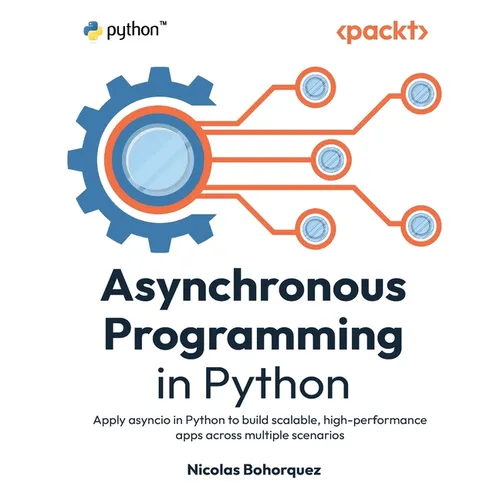 Asynchronous Programming in Python: Apply asyncio in Python to build scalable, high-performance apps across multiple scenarios - Paperback