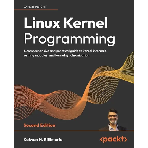 Linux Kernel Programming - Second Edition: A comprehensive and practical guide to kernel internals, writing modules, and kernel synchronization - Paperback