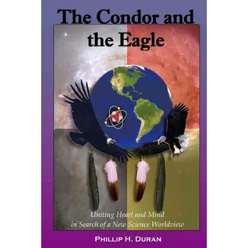 The Condor and the Eagle: Uniting Heart and Mind in Search of a New Science Worldview - Paperback