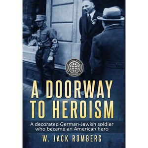 A Doorway to Heroism: A decorated German-Jewish Soldier who became an American Hero - Hardcover