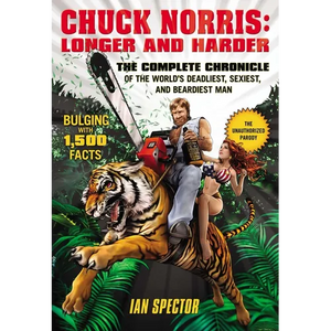 Chuck Norris: Longer and Harder: The Complete Chronicle of the World's Deadliest, Sexiest, and Beardiest Man - Paperback