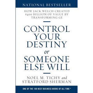 Control Your Destiny or Someone Else Will: How Jack Welch Created $400 Billion of Value by Transforming GE - Paperback