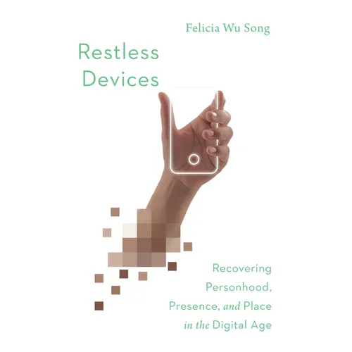 Restless Devices: Recovering Personhood, Presence, and Place in the Digital Age - Paperback