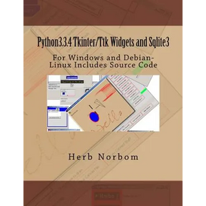 Python3.3.4 Tkinter/Ttk Widgets and Sqlite3: For Windows and Debian-Linux Includes Source Code - Paperback