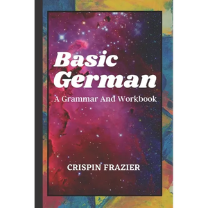 Basic German: A Grammar And Workbook: The Everything Learning German Book For Beginners To Expert Levels: Speak, write, and understa - Paperback