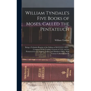 William Tyndale's Five Books of Moses, Called the Pentateuch: Being a Verbatim Reprint of the Edition of M.CCCCC.XXX: Compared With Tyndale's Genesis - Hardcover