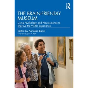 The Brain-Friendly Museum: Using Psychology and Neuroscience to Improve the Visitor Experience - Paperback