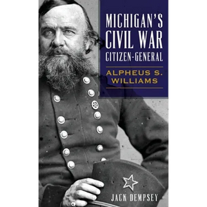 Michigan's Civil War Citizen-General: Alpheus S. Williams - Hardcover