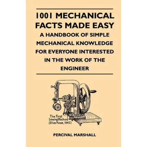 1001 Mechanical Facts Made Easy - A Handbook of Simple Mechanical Knowledge for Everyone Interested in the Work of the Engineer - Paperback