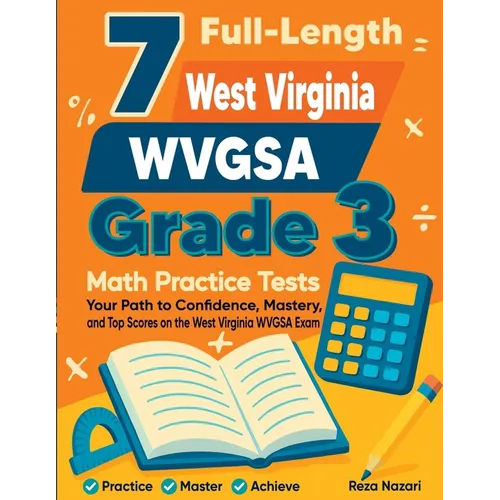 7 Full-Length West Virginia WVGSA Grade 3 Math Practice Tests: Your Path to Confidence, Mastery, and Top Scores on the West Virginia WVGSA Exam - Paperback