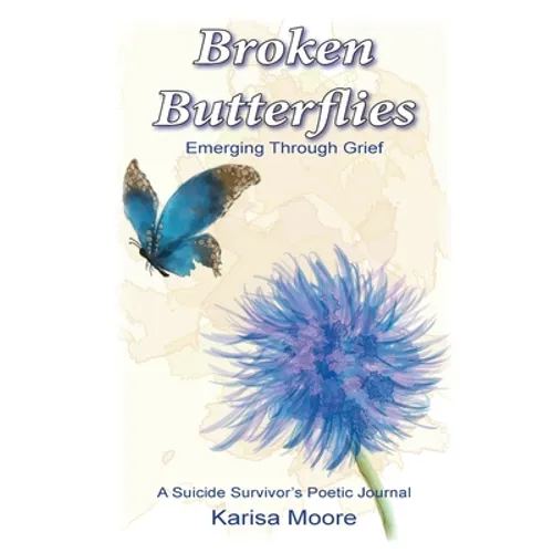 Broken Butterflies: Emerging Through Grief, A Suicide Survivor's Poetic Journal - Paperback