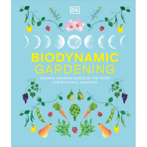 Biodynamic Gardening: Organic Growing Guided by the Moon for Bountiful Harvests - Hardcover