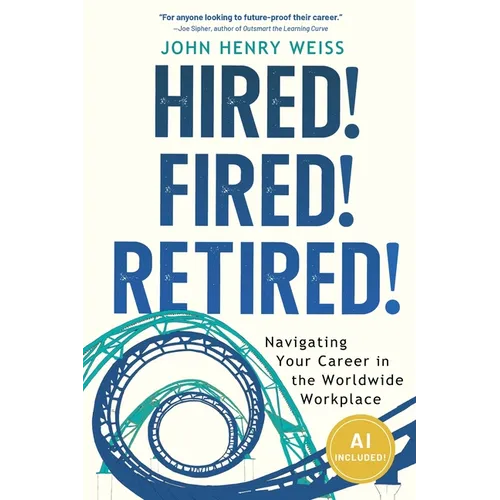 Hired! Fired! Retired!: Navigating Your Career in the Worldwide Workplace - Paperback