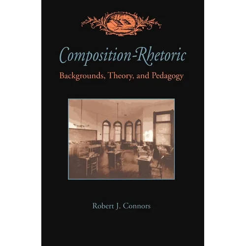 Composition-Rhetoric: Backgrounds, Theory, and Pedagogy - Paperback