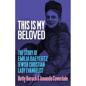 This Is My Beloved: The story of Emilia Baeyertz, Jewish Christian Lady Evangelist - Paperback