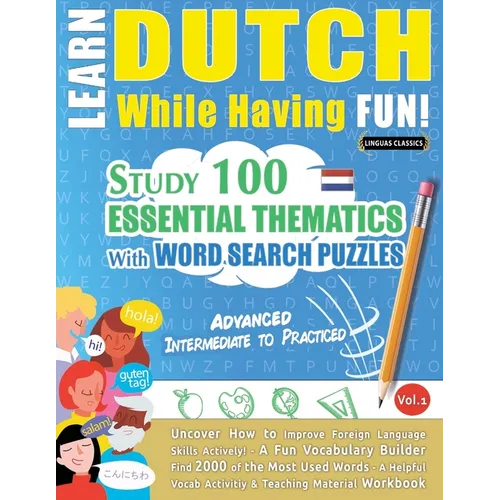 Learn Dutch While Having Fun! - Advanced: Intermediate to Practiced - Study 100 Essential Thematics with Word Search Puzzles - Vol.1 - Paperback