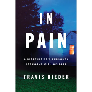 In Pain: A Bioethicist's Personal Struggle with Opioids - Paperback