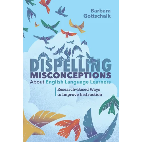 Dispelling Misconceptions about English Language Learners: Research-Based Ways to Improve Instruction - Paperback