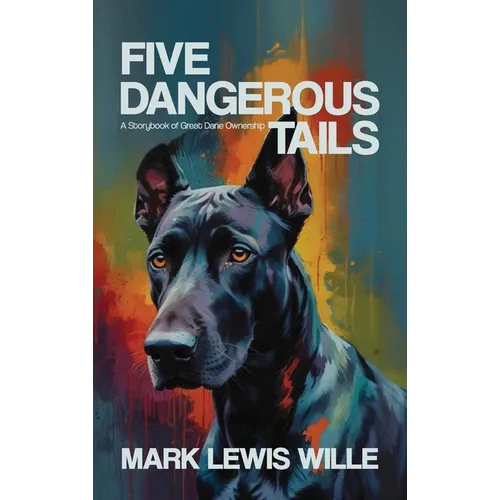 Five Dangerous Tails, A Storybook of Great Dane Ownership - Hardcover