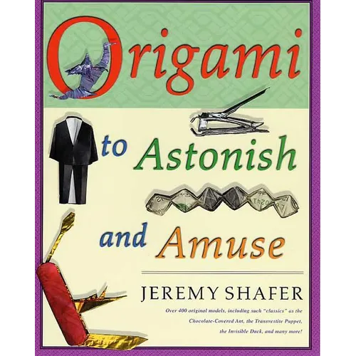 Origami to Astonish and Amuse: Over 400 Original Models, Including Such Classics as the Chocolate-Covered Ant, the Transvestite Puppet, the Invisible - Paperback