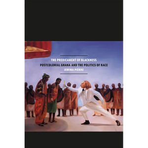 The Predicament of Blackness: Postcolonial Ghana and the Politics of Race - Paperback