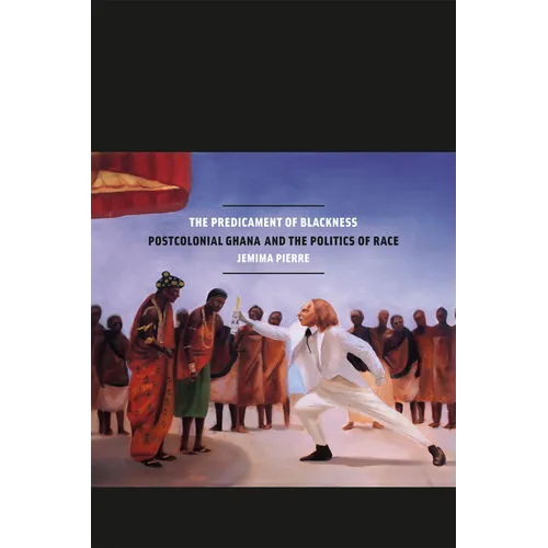 The Predicament of Blackness: Postcolonial Ghana and the Politics of Race - Paperback
