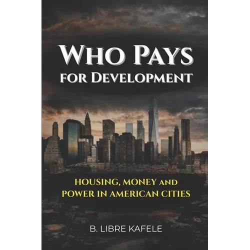 Who Pays for Development: Housing, Money & Power in American Cities - Paperback