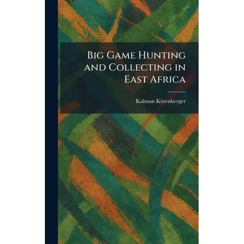 Big Game Hunting and Collecting in East Africa - Hardcover
