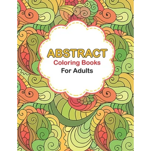 Abstract coloring books for adults: Abstract Coloring Books For Adults Relaxation For Women Or Men In Large Print, Pattern colouring books for adults - Paperback