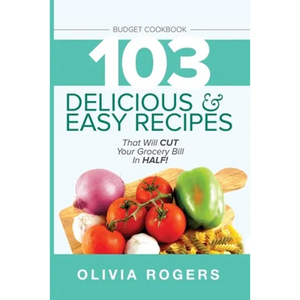Budget Cookbook (3rd Edition): 103 Delicious & Easy Recipes That Can Help You CUT Your Grocery Bill in Half And Feed A Family of 4 for Under $10 A Mea - Paperback