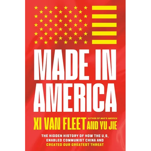 Made in America: The Hidden History of How the U.S. Enabled Communist China and Created Our Greatest Threat - Hardcover