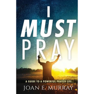 I Must Pray: A Guide To A Powerful Prayer Life - Paperback
