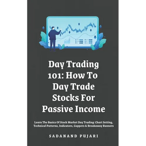 Day Trading 101: How To Day Trade Stocks For Passive Income: Learn The Basics Of Stock Market Day Trading: Chart Setting, Technical Pat - Paperback