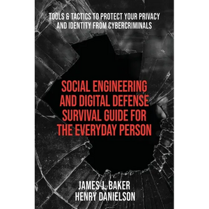 Social Engineering and Digital Defense Survival Guide for the Everyday Person: Tools & Tactics to Protect Your Privacy and Identity from Cybercriminal - Paperback