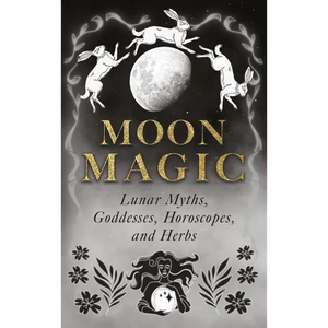 Moon Magic: Lunar Myths, Goddesses, Horoscopes, and Herbs - Hardcover