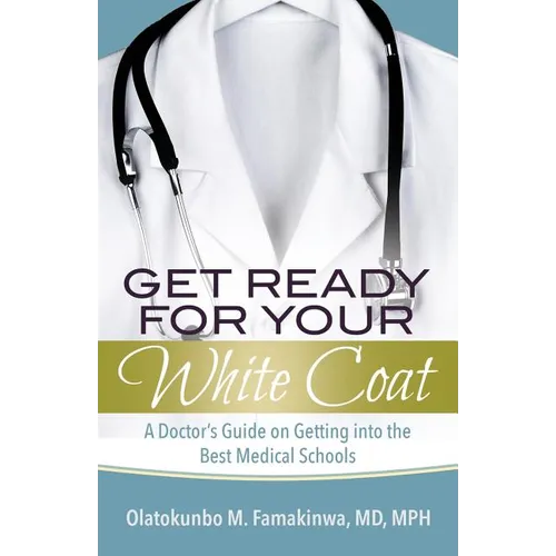 Get Ready for Your White Coat: A Doctor's Guide on Getting into the Best Medical Schools - Paperback