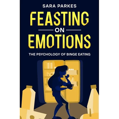 Feasting on Emotions: The Psychology of Binge Eating - Paperback